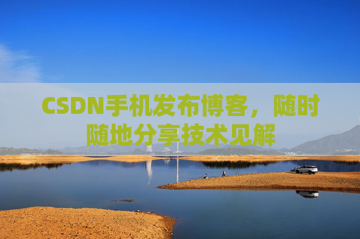 CSDN手机发布博客,随时随地分享技术见解